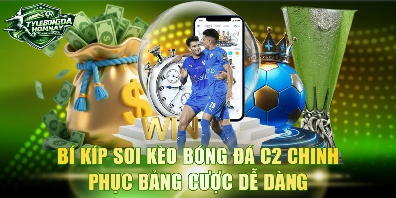 Bí kíp soi kèo bóng đá C2 chinh phục bảng cược dễ dàng