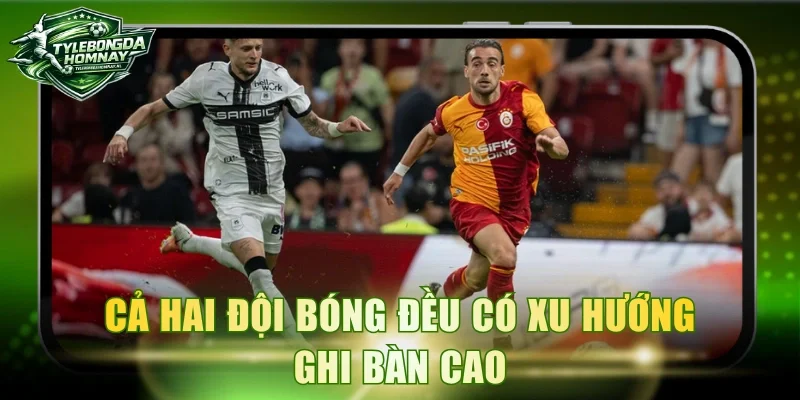 Cả hai đội bóng đều có xu hướng ghi bàn cao