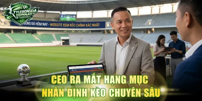 CEO ra mắt hạng mục nhận định kèo chuyên sâu