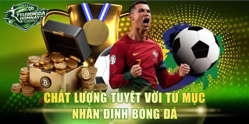 Chất lượng tuyệt vời từ mục nhận định bóng đá
