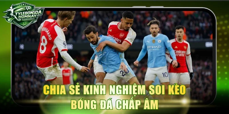 Chia sẻ kinh nghiệm soi kèo bóng đá chấp âm
