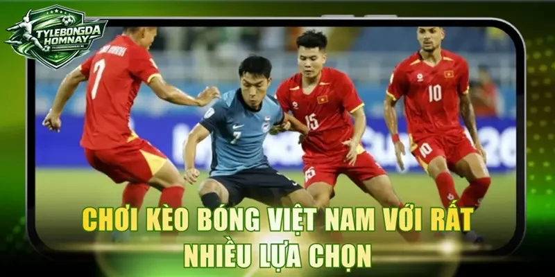 Chơi kèo bóng Việt Nam với rất nhiều lựa chọn