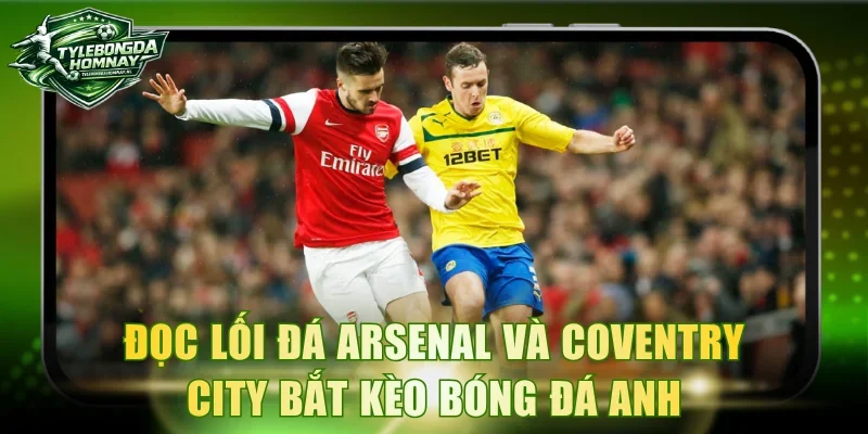 Đọc lối đá Arsenal và Coventry City bắt kèo bóng đá Anh
