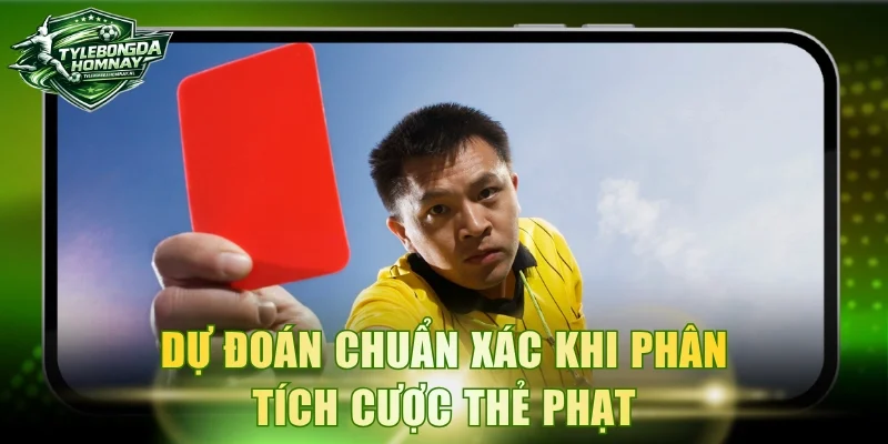 Dự đoán chuẩn xác khi phân tích cược thẻ phạt