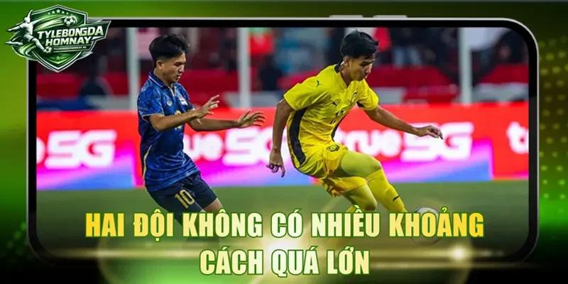 Hai đội không có nhiều khoảng cách quá lớn