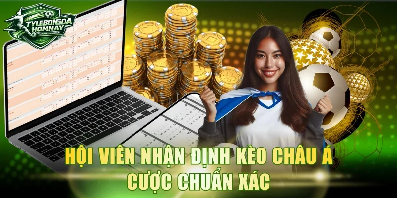 Hội viên nhận định kèo châu Á cược chuẩn xác