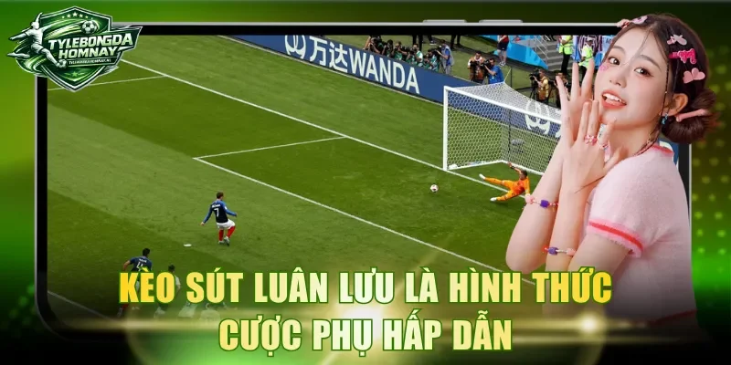 Kèo sút luân lưu là hình thức cược phụ hấp dẫn