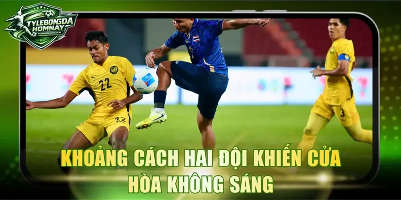 Khoảng cách hai đội khiến cửa hòa không sáng