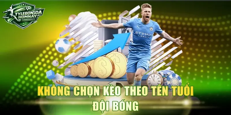 Không chọn kèo theo tên tuổi đội bóng