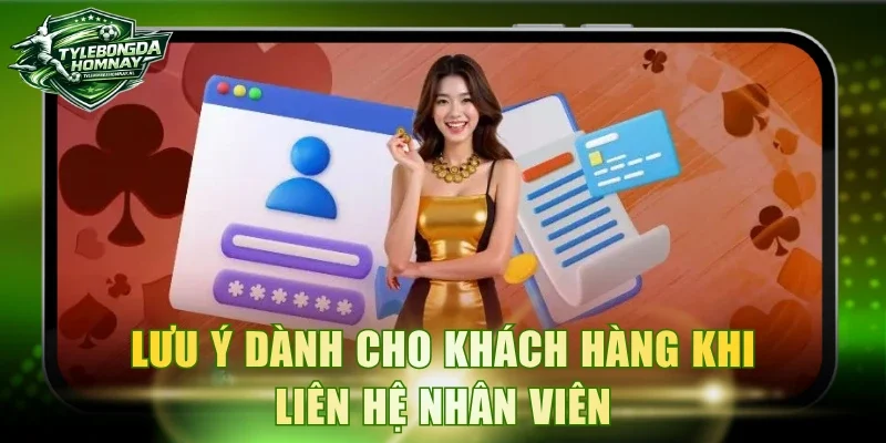 Lưu ý dành cho khách hàng khi liên hệ nhân viên