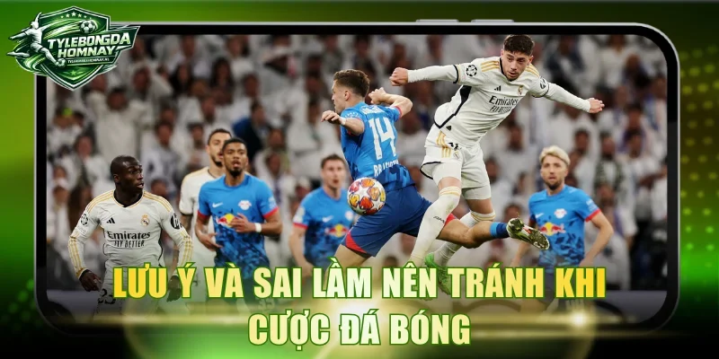 Lưu ý và sai lầm nên tránh khi cược đá bóng