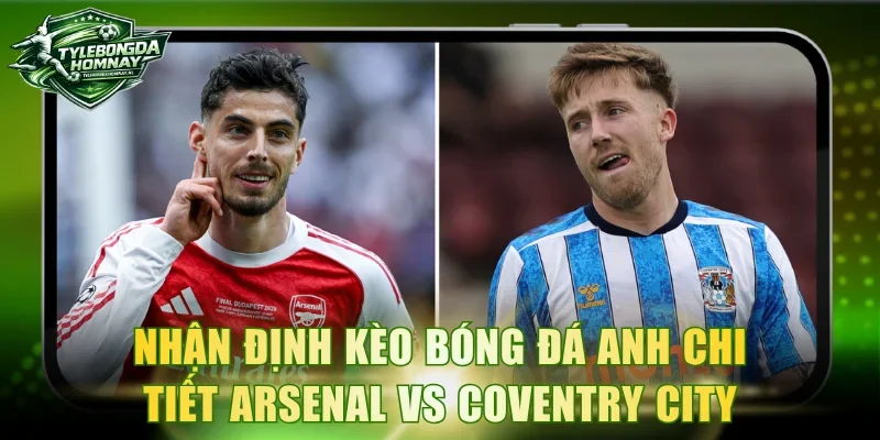 Nhận định kèo bóng đá Anh chi tiết Arsenal vs Coventry City