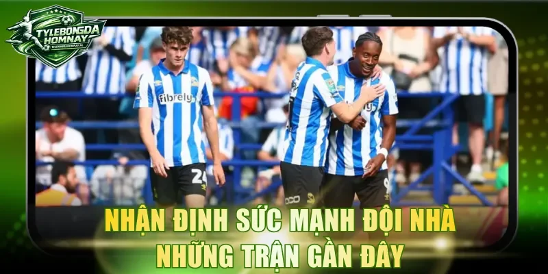 Nhận định sức mạnh đội nhà những trận gần đây