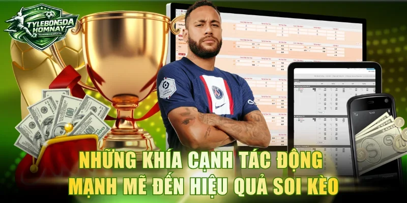 Những khía cạnh tác động mạnh mẽ đến hiệu quả soi kèo