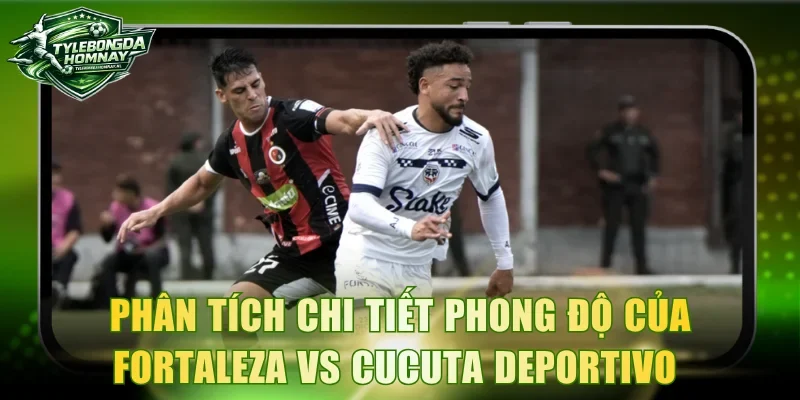 Phân tích chi tiết phong độ của Fortaleza vs Cucuta Deportivo 