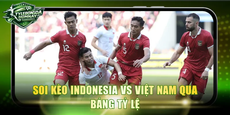 Soi kèo Indonesia vs Việt Nam qua bảng tỷ lệ