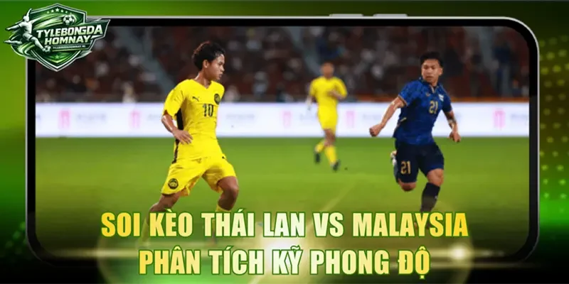 Soi kèo Thái Lan vs Malaysia phân tích kỹ phong độ