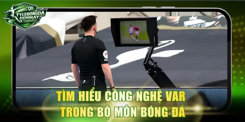 Tìm hiểu công nghệ VAR trong bộ môn bóng đá