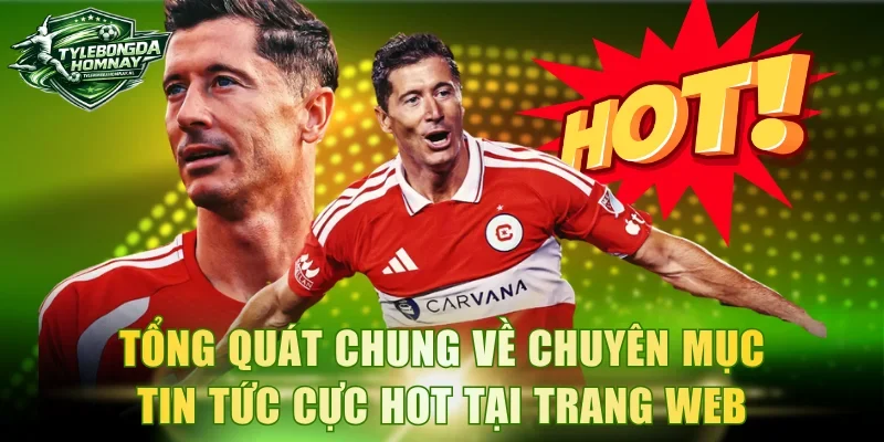Tổng quát chung về chuyên mục tin tức cực hot tại trang web
