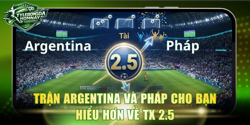 Trận Argentina và Pháp cho bạn hiểu hơn về TX 2.5