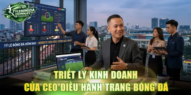 Triết lý kinh doanh của CEO điều hành trang bóng đá