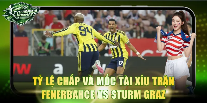 Tỷ lệ chấp và mốc tài xỉu trận Fenerbahce vs Sturm Graz